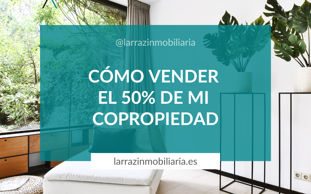 Tengo una copropiedad y deseo vender mi parte, el 50%, ¿qué debo hacer?