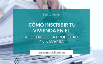 Cómo inscribir tu vivienda en el Registro de la Propiedad en Navarra