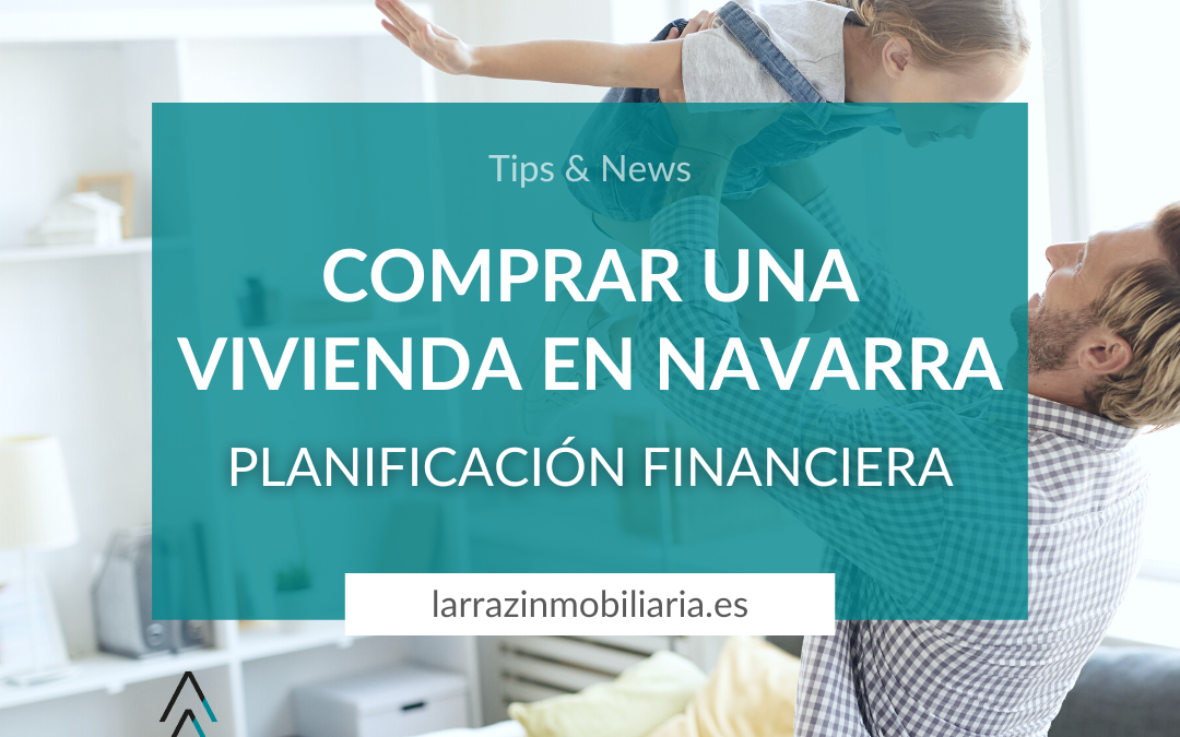 Comprar una vivienda en Navarra y Pamplona: Planificación financiera para el éxito