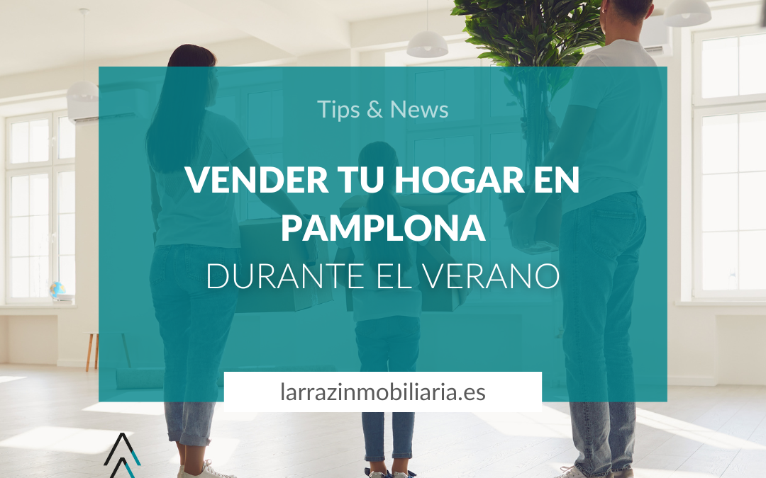 Vender tu hogar en Pamplona durante el verano