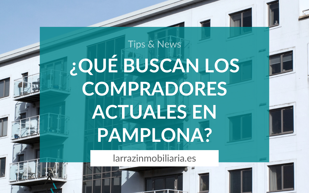 Tendencias en la venta de pisos en Pamplona: ¿Qué buscan los compradores actuales?