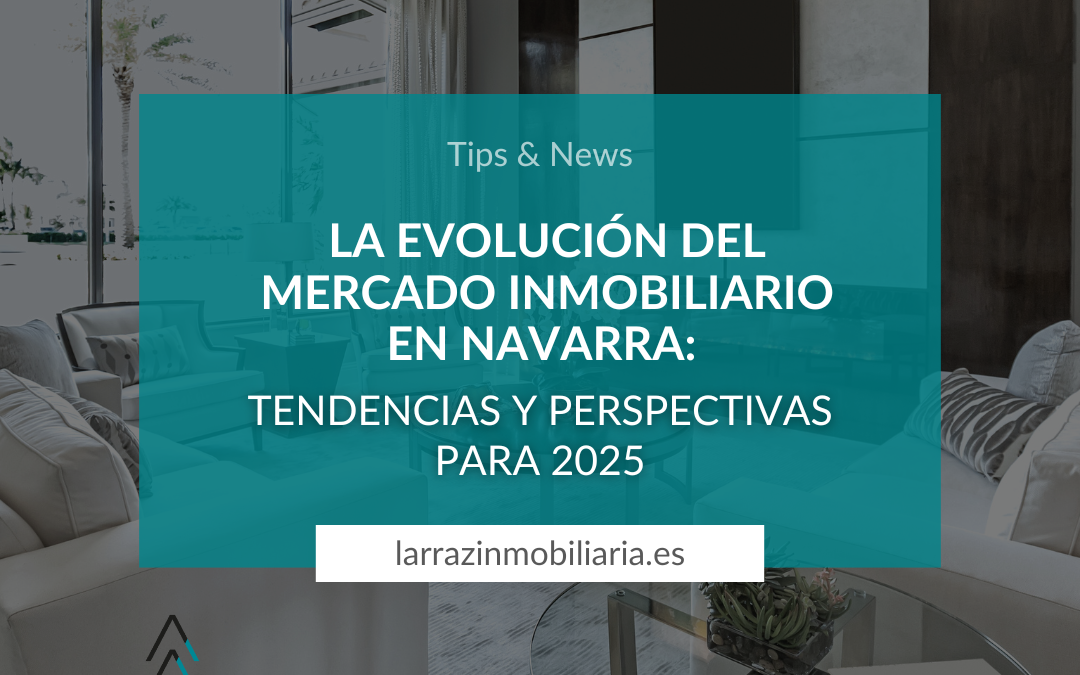 La evolución del mercado inmobiliario en Navarra: Tendencias y perspectivas para 2025