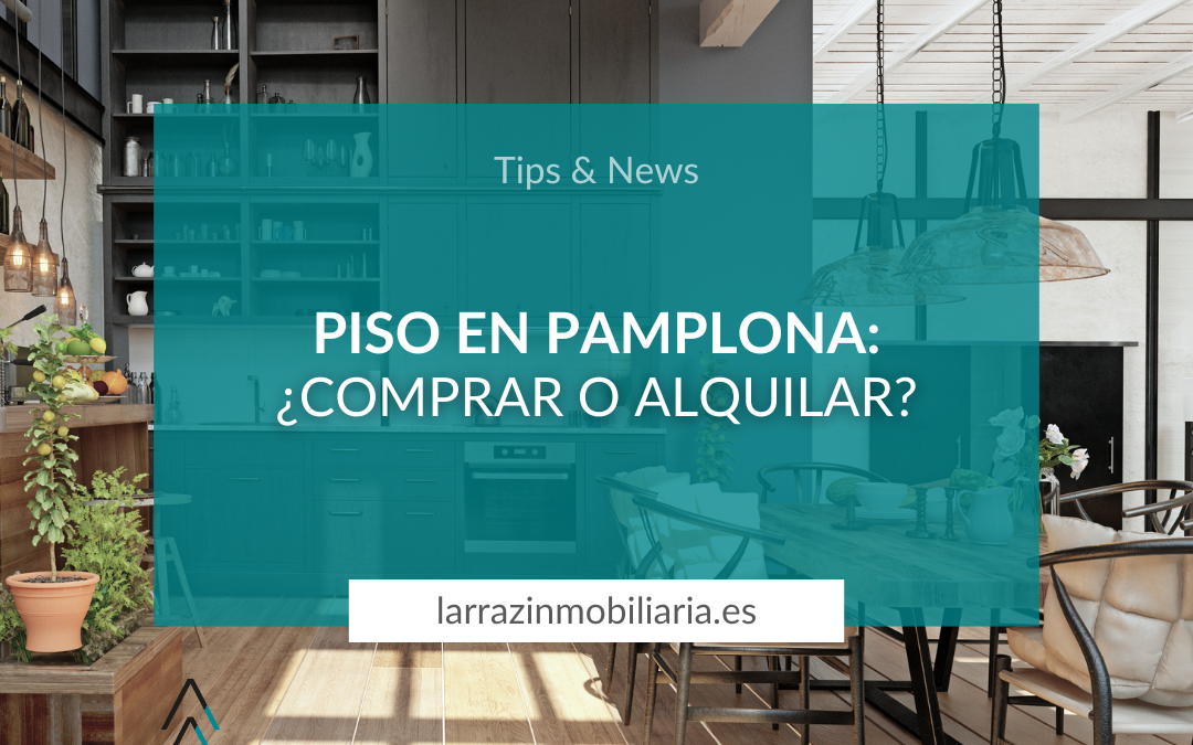 Piso en Pamplona: ¿Comprar o alquilar?