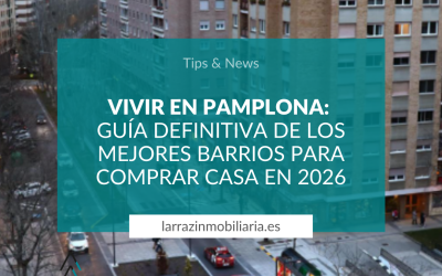 Vivir en Pamplona: Guía definitiva de los mejores barrios para comprar casa en 2026