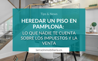 Heredar un piso en Pamplona: Lo que nadie te cuenta sobre los impuestos y la venta