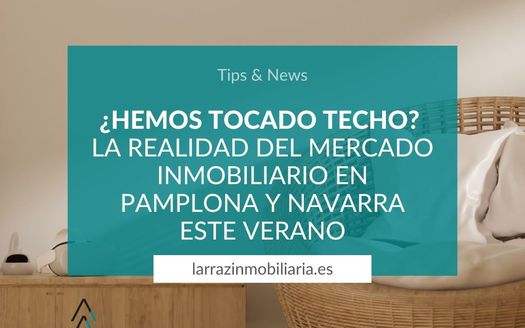 ¿Hemos tocado techo? La realidad del mercado inmobiliario en Pamplona y Navarra este verano