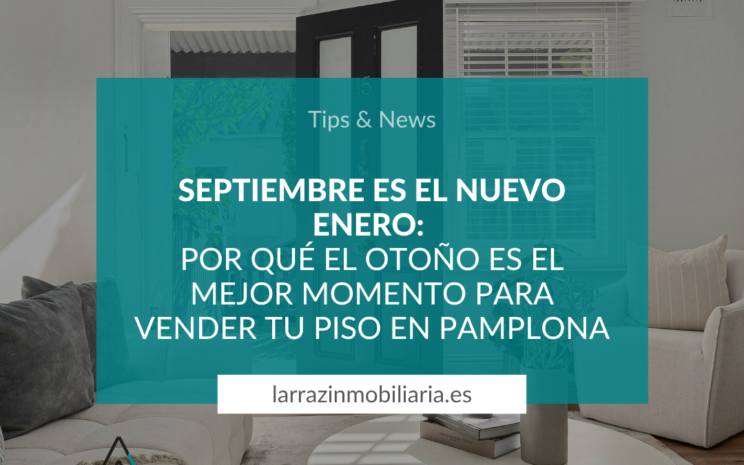 Septiembre es el nuevo enero: Por qué el otoño es el mejor momento para vender tu piso en Pamplona