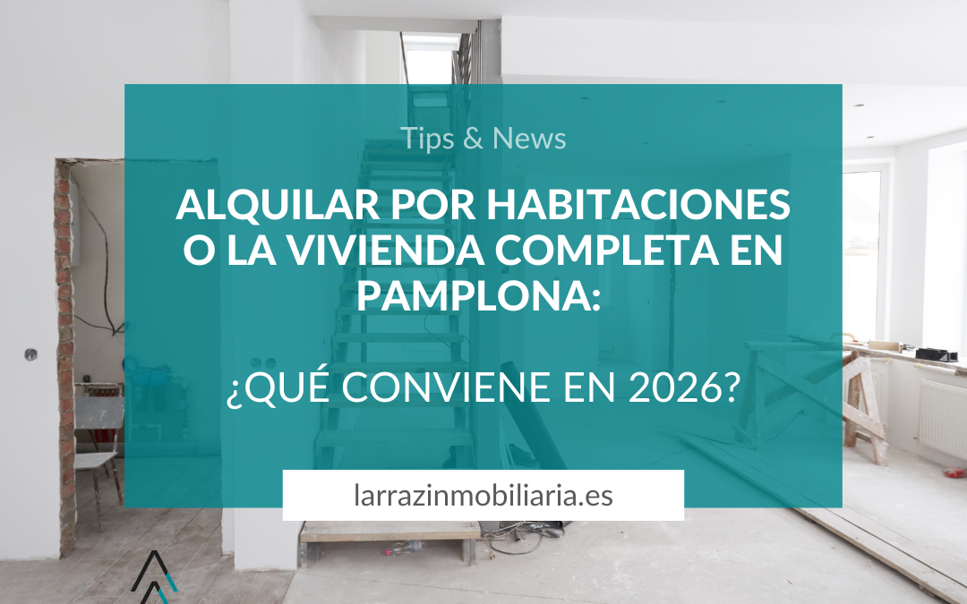Alquilar por habitaciones o la vivienda completa en Pamplona: ¿qué conviene en 2026?